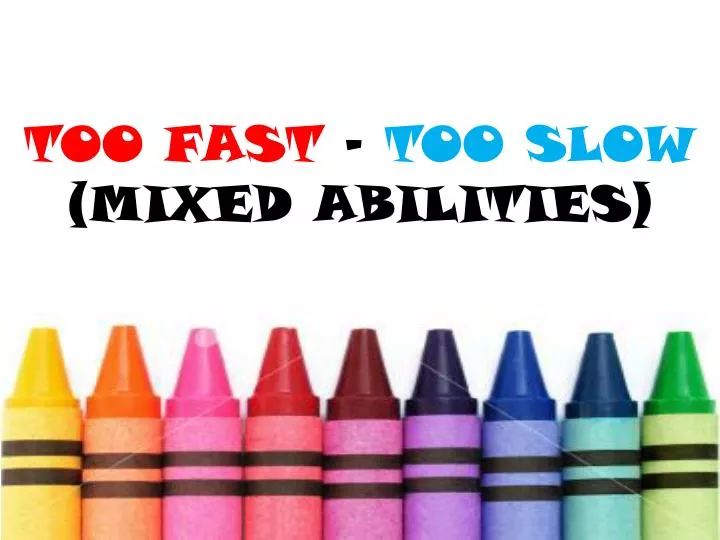 too fast too slow mixed abilities