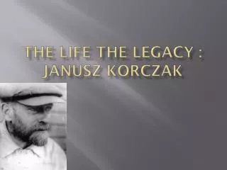 The Life the Legacy : Janusz Korczak