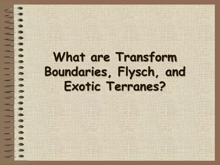 what are transform boundaries flysch and exotic terranes
