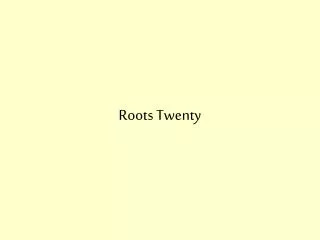 Roots Twenty