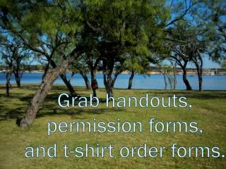 Grab handouts, permission forms, and t-shirt order forms.