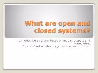 What are open and closed systems?