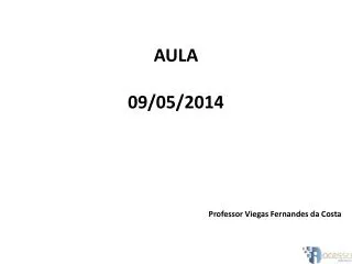 AULA 09/05/2014 Professor Viegas Fernandes da Costa