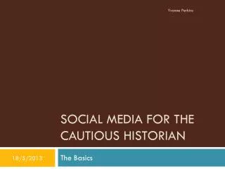 Social Media for the Cautious Historian