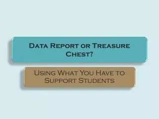 Data Report or Treasure Chest?