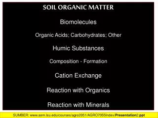 SOIL ORGANIC MATTER Biomolecules Organic Acids; Carbohydrates; Other Humic Substances