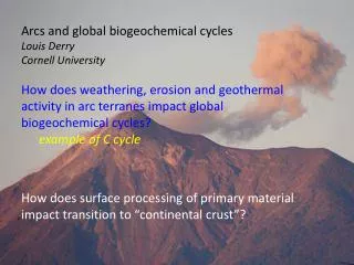 Arcs and global biogeochemical cycles Louis Derry Cornell University