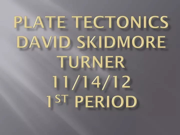 plate tectonics david s kidmore t urner 11 14 12 1 st period