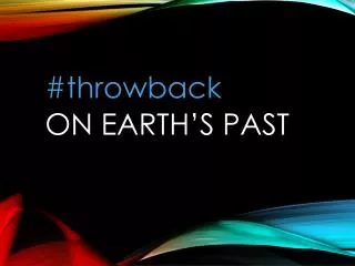 #throwback ON EARTH’S PAST
