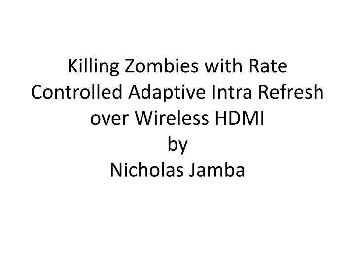 killing zombies with rate controlled adaptive intra refresh over wireless hdmi by nicholas jamba