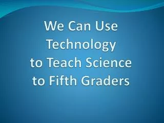 We Can Use Technology to Teach Science to Fifth Graders