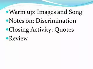 Warm up: Images and Song Notes on: Discrimination Closing Activity: Quotes Review