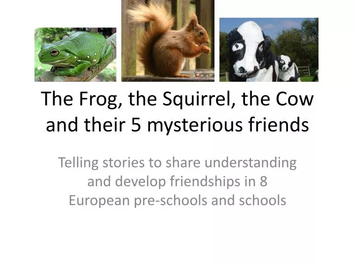 the frog the squirrel the cow and their 5 mysterious friends
