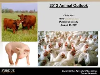 2012 Animal Outlook Chris Hurt hurtc @purdue.edu Purdue University August 19, 2011