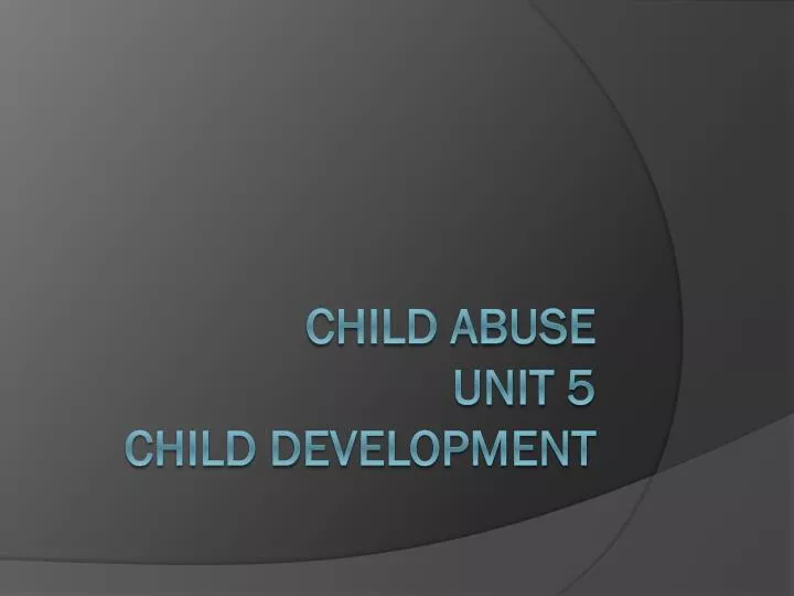 child abuse unit 5 child development