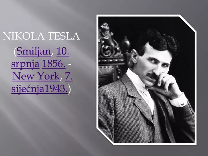 nikola tesla smiljan 10 srpnja 1856 new york 7 sije nja 1943