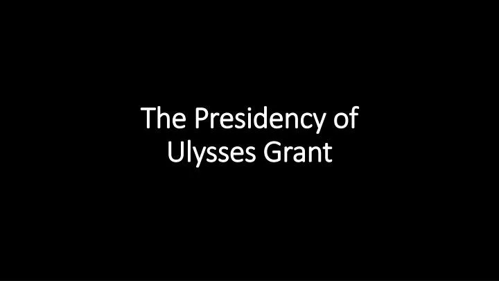 the presidency of ulysses grant