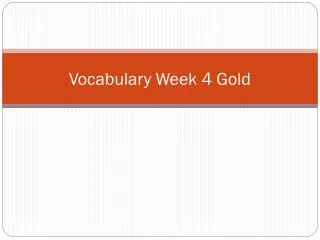 Vocabulary Week 4 Gold