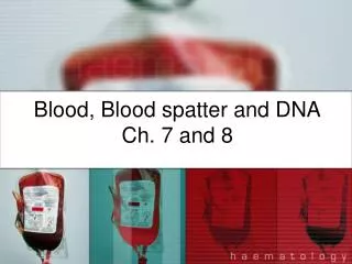 Blood, Blood spatter and DNA Ch. 7 and 8