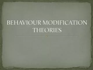 BEHAVIOUR MODIFICATION THEORIES
