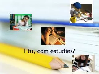 i tu com estudies