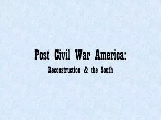 Post Civil War America: Reconstruction &amp; the South