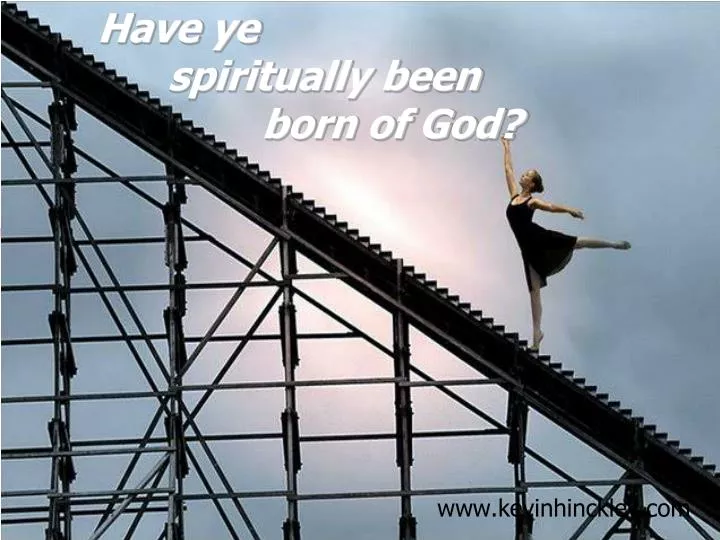 have ye spiritually been born of god