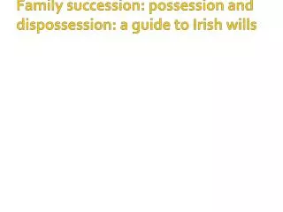 Family succession: possession and dispossession: a guide to Irish wills