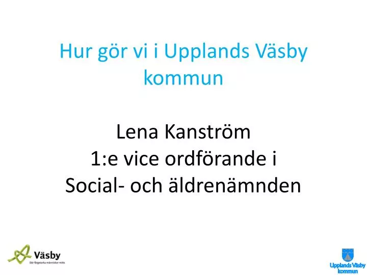 hur g r vi i upplands v sby kommun lena kanstr m 1 e vice ordf rande i social och ldren mnden