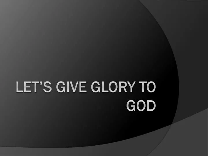 let s give glory to god