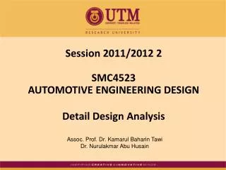 Session 2011/2012 2 SMC4523 AUTOMOTIVE ENGINEERING DESIGN Detail Design Analysis