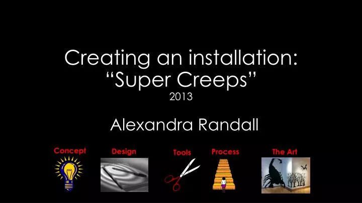 creating an installation super creeps 2013