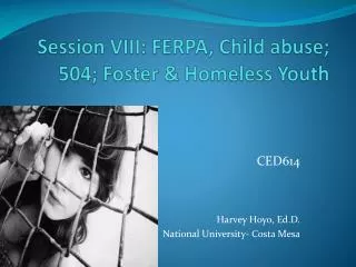 Session VIII: FERPA, Child abuse; 504; Foster &amp; Homeless Youth