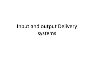 input and output delivery systems