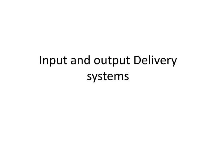 input and output delivery systems