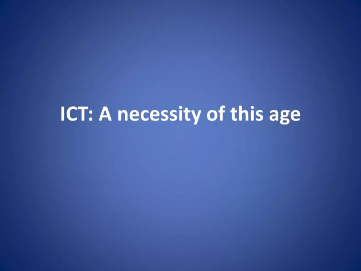 ict a necessity of this age