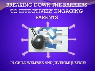 BREAKING DOWN THE BARRIERS TO EFFECTIVELY ENGAGING PARENTS