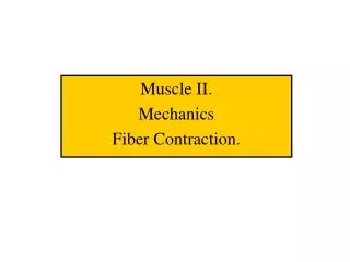 Muscle II. Mechanics Fiber Contraction.