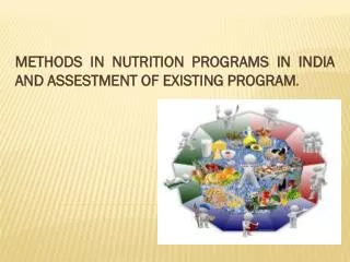 METHODS IN NUTRITION PROGRAMS IN INDIA AND ASSESTMENT OF EXISTING PROGRAM .