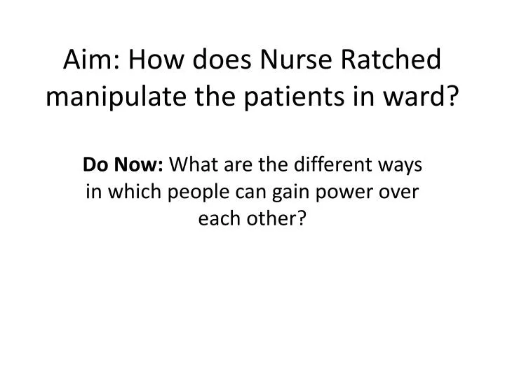 aim how does nurse ratched manipulate the patients in ward