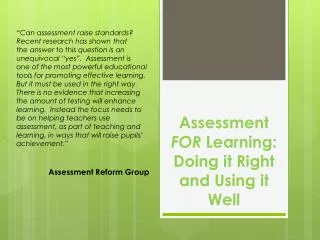 Assessment FOR Learning: Doing it Right and Using it Well
