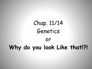 Chap. 11/14 Genetics or Why do you look Like that!?!