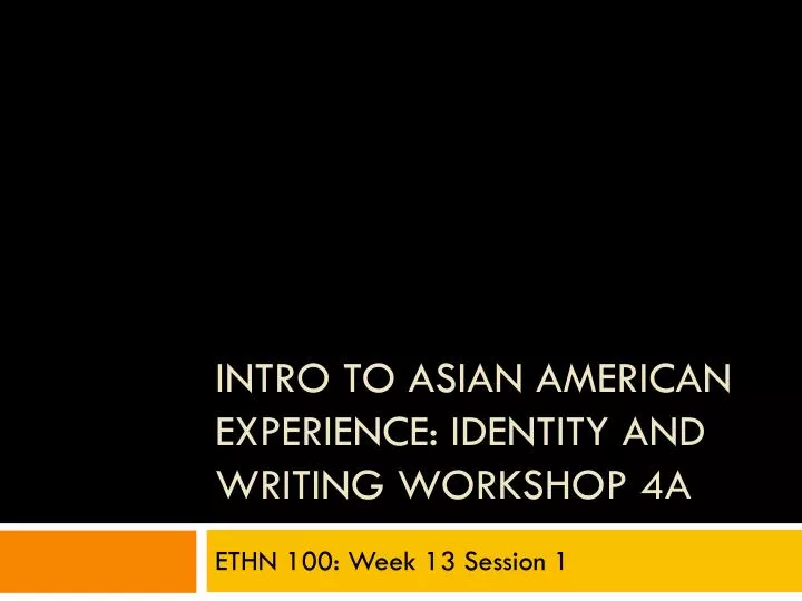 intro to asian american experience identity and writing workshop 4a