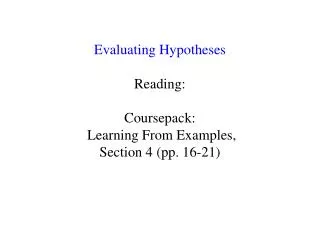Evaluating Hypotheses Reading: Coursepack : Learning From Examples, Section 4 (pp. 16-21)