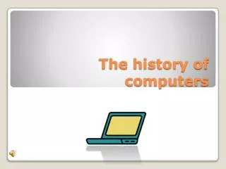 The history of computers