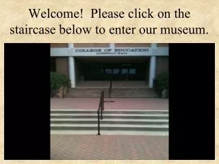 Welcome! Please click on the staircase below to enter our museum.