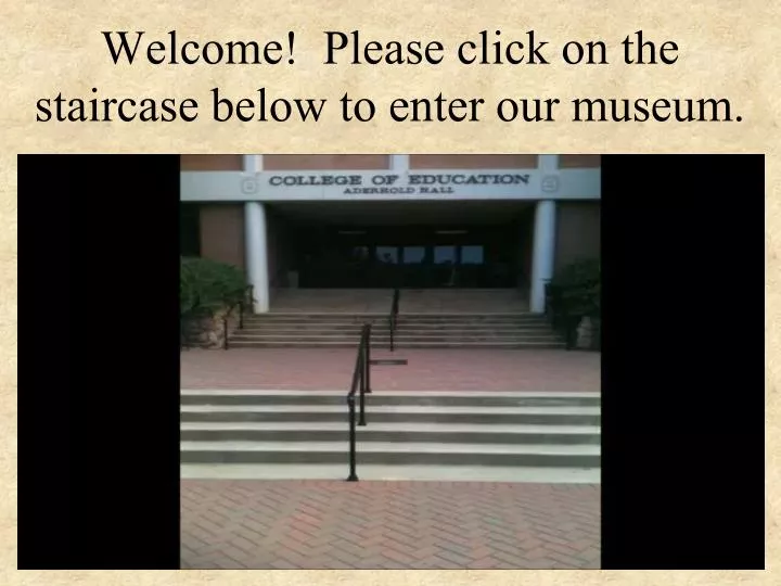 welcome please click on the staircase below to enter our museum