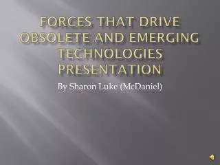 Forces that Drive Obsolete and Emerging Technologies Presentation