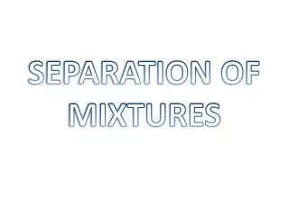 SEPARATION OF MIXTURES
