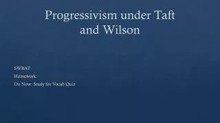 Progressivism under Taft and Wilson